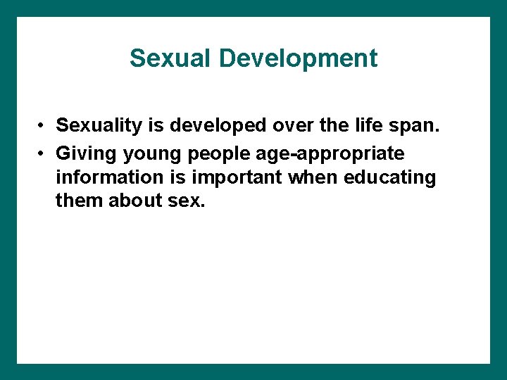 Sexual Development • Sexuality is developed over the life span. • Giving young people