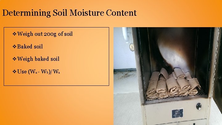 Determining Soil Moisture Content ❖Weigh out 200 g of soil ❖Baked soil ❖Weigh baked Determining Soil Moisture Content ❖Weigh out 200 g of soil ❖Baked soil ❖Weigh baked