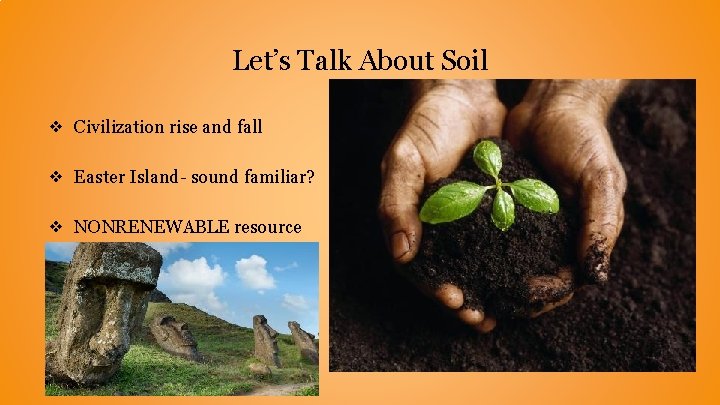 Let’s Talk About Soil ❖ Civilization rise and fall ❖ Easter Island- sound familiar? Let’s Talk About Soil ❖ Civilization rise and fall ❖ Easter Island- sound familiar?