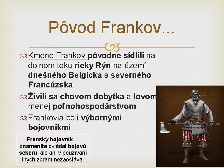 Pôvod Frankov. . . Kmene Frankov pôvodne sídlili na dolnom toku rieky Rýn na