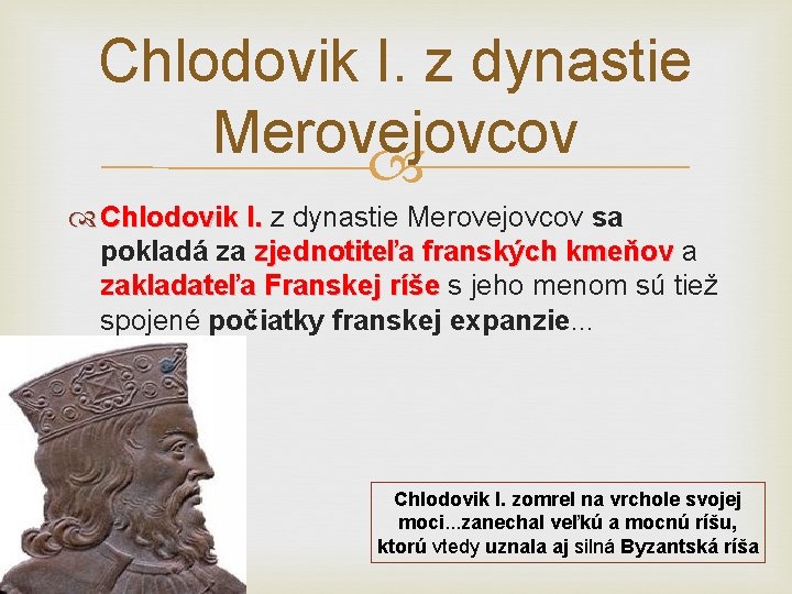 Chlodovik I. z dynastie Merovejovcov sa pokladá za zjednotiteľa franských kmeňov a zakladateľa Franskej