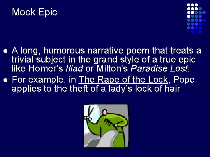 Mock Epic l l A long, humorous narrative poem that treats a trivial subject
