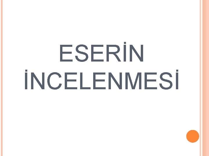 ESERİN İNCELENMESİ ESERİN İNCELENMESİ