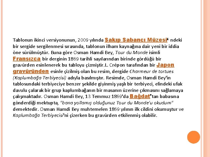 Tablonun ikinci versiyonunun, 2009 yılında Sakıp Sabancı Müzesi‘ ndeki bir sergide sergilenmesi sırasında, tablonun Tablonun ikinci versiyonunun, 2009 yılında Sakıp Sabancı Müzesi‘ ndeki bir sergide sergilenmesi sırasında, tablonun