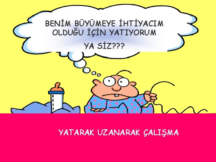 BENİM BÜYÜMEYE İHTİYACIM OLDUĞU İÇİN YATIYORUM YA SİZ? ? ? YATARAK UZANARAK ÇALIŞMA 