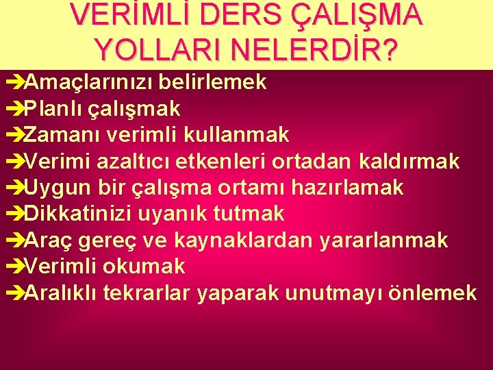 VERİMLİ DERS ÇALIŞMA YOLLARI NELERDİR? èAmaçlarınızı belirlemek èPlanlı çalışmak èZamanı verimli kullanmak èVerimi azaltıcı