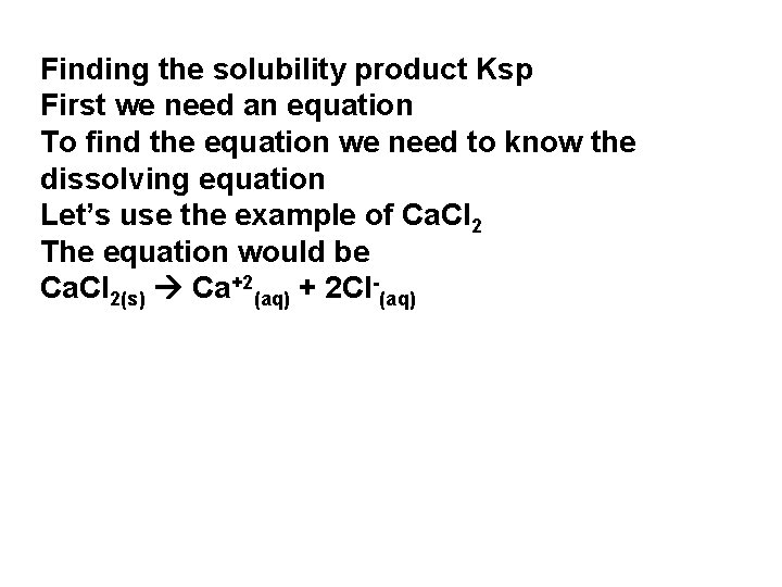 Finding the solubility product Ksp First we need an equation To find the equation