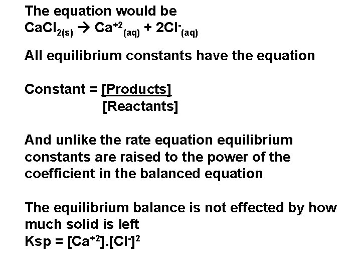 The equation would be Ca. Cl 2(s) Ca+2(aq) + 2 Cl-(aq) All equilibrium constants