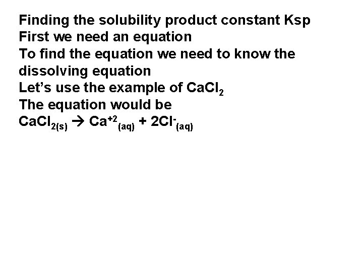 Finding the solubility product constant Ksp First we need an equation To find the