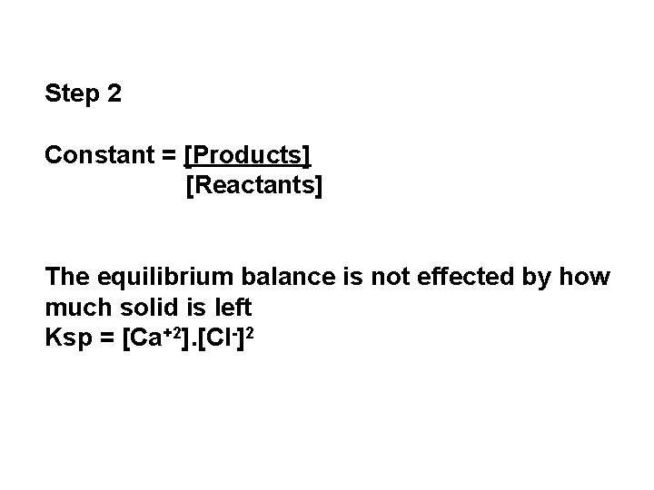 Step 2 Constant = [Products] [Reactants] The equilibrium balance is not effected by how
