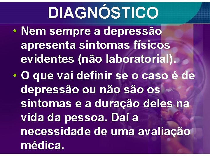 DIAGNÓSTICO • Nem sempre a depressão apresenta sintomas físicos evidentes (não laboratorial). • O