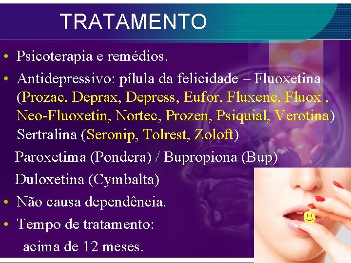 TRATAMENTO • Psicoterapia e remédios. • Antidepressivo: pílula da felicidade – Fluoxetina (Prozac, Deprax,
