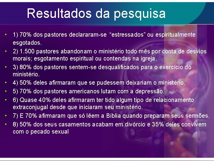 Resultados da pesquisa • 1) 70% dos pastores declararam-se “estressados” ou espiritualmente esgotados. •