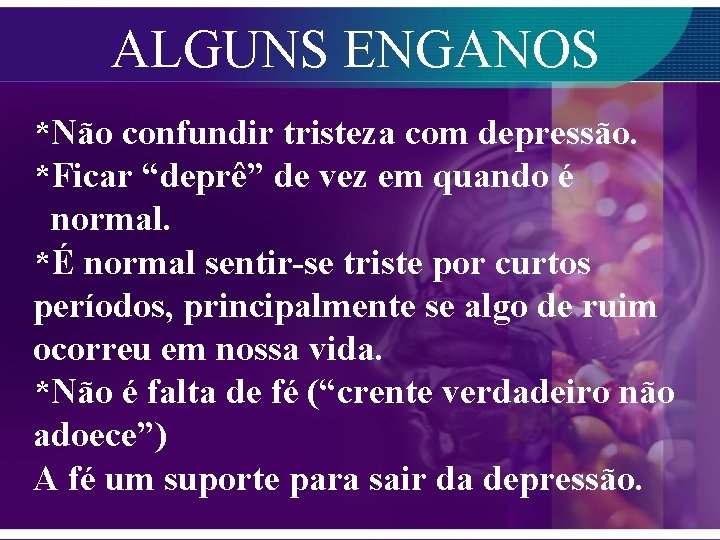 ALGUNS ENGANOS *Não confundir tristeza com depressão. *Ficar “deprê” de vez em quando é