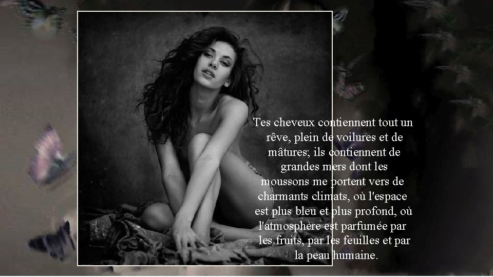 Tes cheveux contiennent tout un rêve, plein de voilures et de mâtures; ils contiennent Tes cheveux contiennent tout un rêve, plein de voilures et de mâtures; ils contiennent