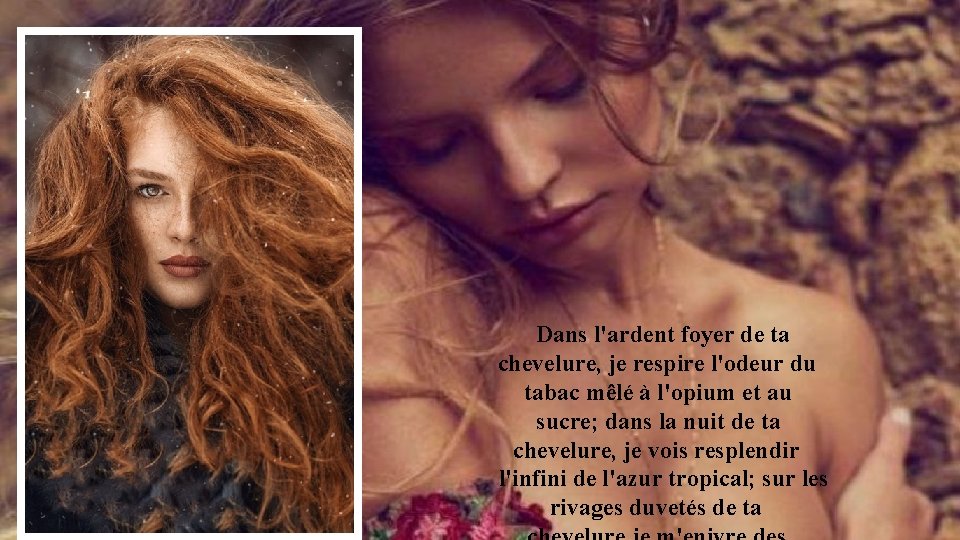 Dans l'ardent foyer de ta chevelure, je respire l'odeur du tabac mêlé à l'opium Dans l'ardent foyer de ta chevelure, je respire l'odeur du tabac mêlé à l'opium