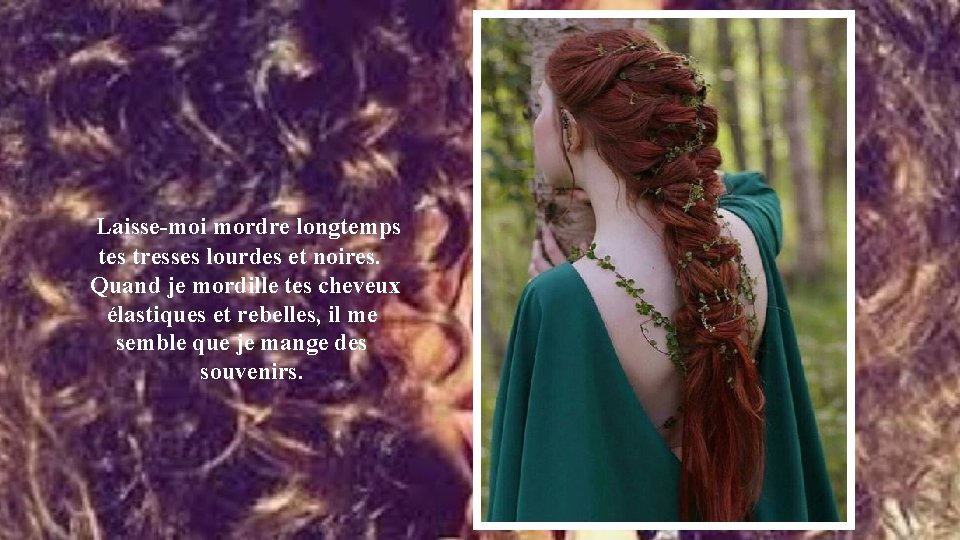 Laisse-moi mordre longtemps tes tresses lourdes et noires. Quand je mordille tes cheveux élastiques Laisse-moi mordre longtemps tes tresses lourdes et noires. Quand je mordille tes cheveux élastiques