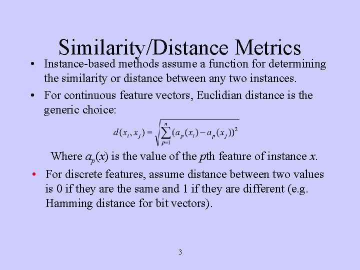 Similarity/Distance Metrics • Instance-based methods assume a function for determining the similarity or distance