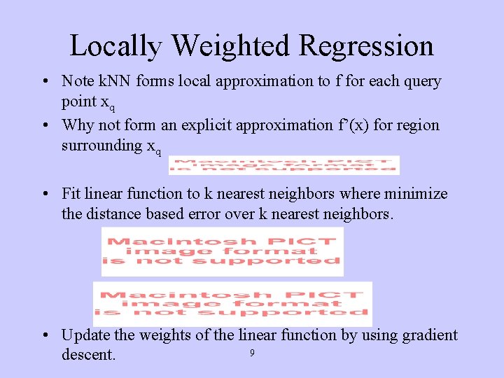 Locally Weighted Regression • Note k. NN forms local approximation to f for each