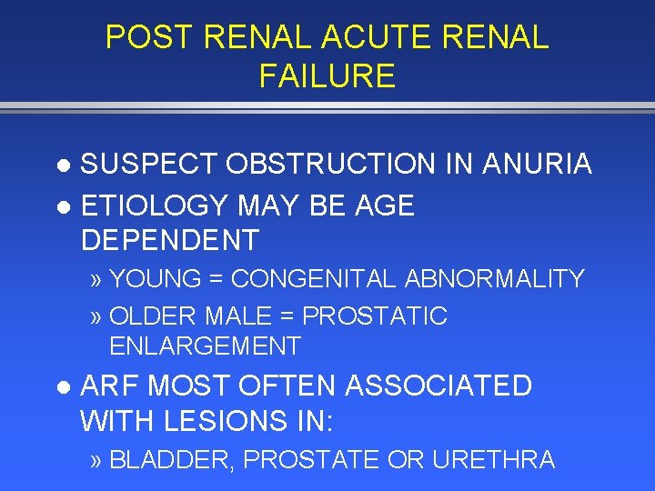 POST RENAL ACUTE RENAL FAILURE SUSPECT OBSTRUCTION IN ANURIA l ETIOLOGY MAY BE AGE