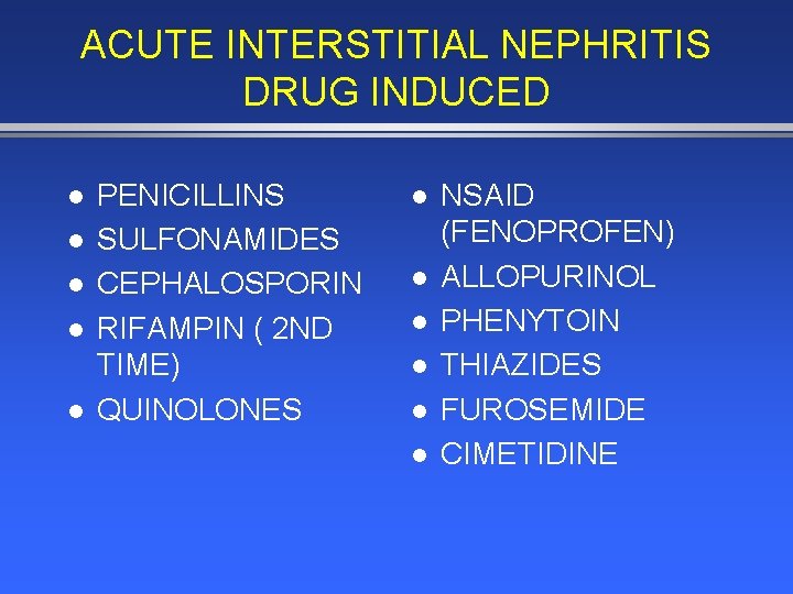 ACUTE INTERSTITIAL NEPHRITIS DRUG INDUCED l l l PENICILLINS SULFONAMIDES CEPHALOSPORIN RIFAMPIN ( 2