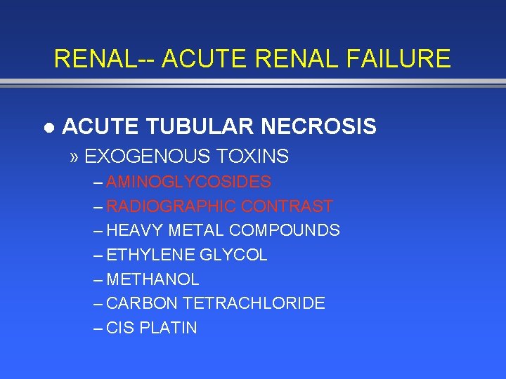 RENAL-- ACUTE RENAL FAILURE l ACUTE TUBULAR NECROSIS » EXOGENOUS TOXINS – AMINOGLYCOSIDES –