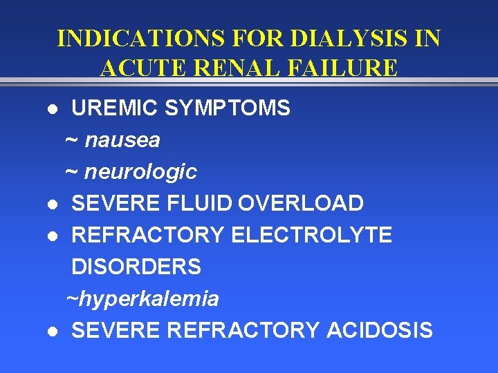 INDICATIONS FOR DIALYSIS IN ACUTE RENAL FAILURE UREMIC SYMPTOMS ~ nausea ~ neurologic l