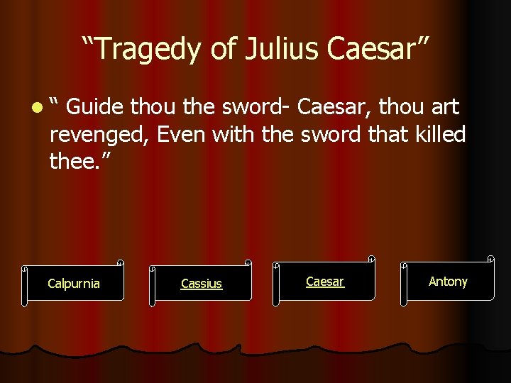 “Tragedy of Julius Caesar” l“ Guide thou the sword- Caesar, thou art revenged, Even