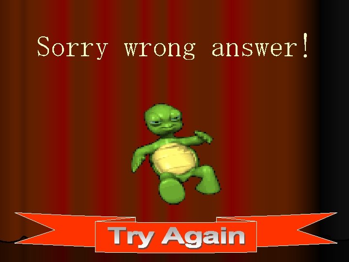 Sorry wrong answer! 