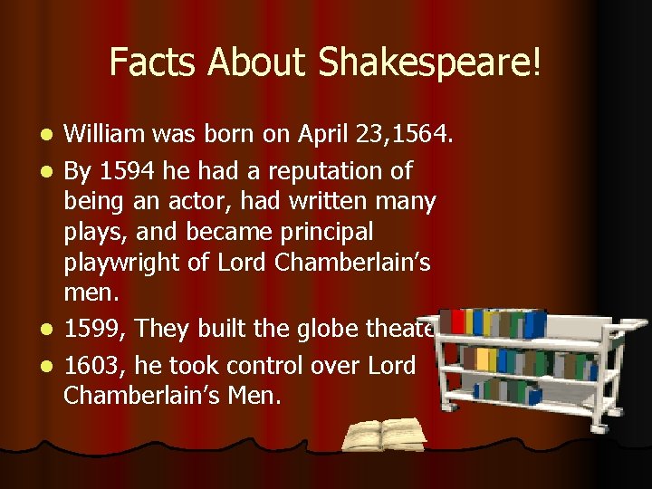 Facts About Shakespeare! William was born on April 23, 1564. l By 1594 he