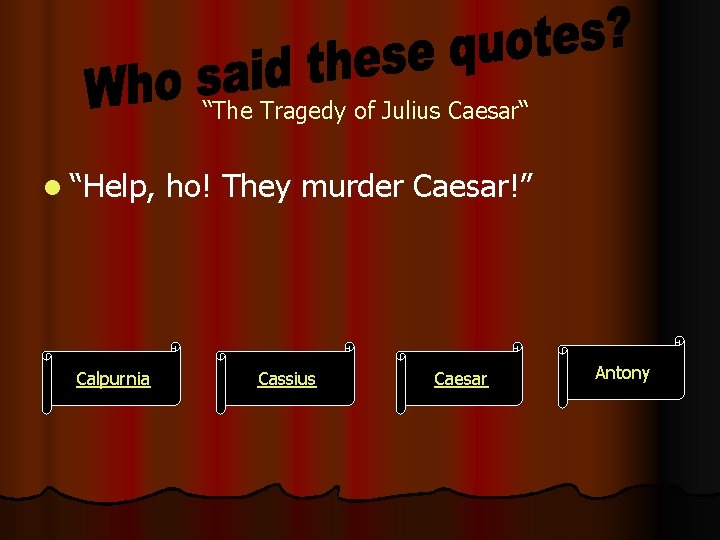 “The Tragedy of Julius Caesar“ l “Help, Calpurnia ho! They murder Caesar!” Cassius Caesar