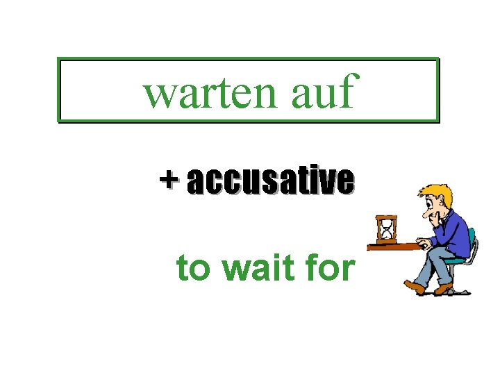 warten auf + accusative to wait for 