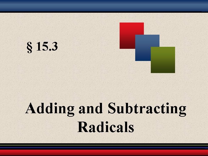 § 15. 3 Adding and Subtracting Radicals 