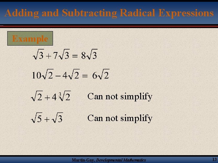 Adding and Subtracting Radical Expressions Example Can not simplify Martin-Gay, Developmental Mathematics 13 