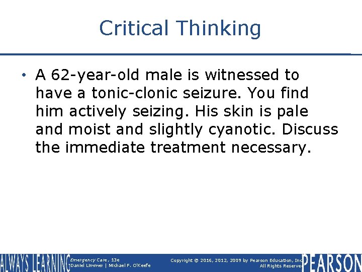 Critical Thinking • A 62 -year-old male is witnessed to have a tonic-clonic seizure.