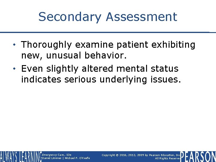 Secondary Assessment • Thoroughly examine patient exhibiting new, unusual behavior. • Even slightly altered