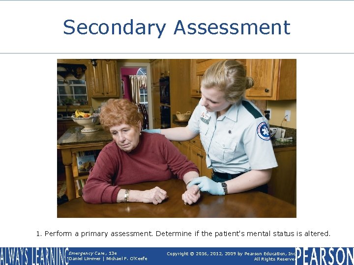 Secondary Assessment 1. Perform a primary assessment. Determine if the patient's mental status is