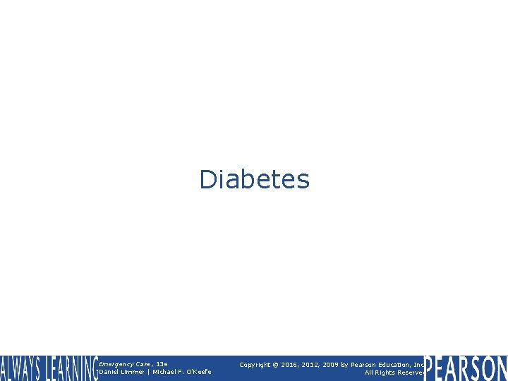 Diabetes Emergency Care, 13 e Daniel Limmer | Michael F. O'Keefe Copyright © 2016,