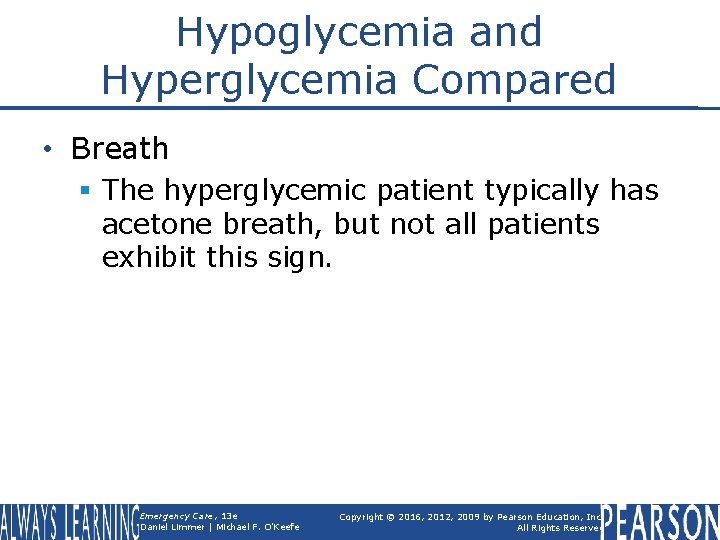 Hypoglycemia and Hyperglycemia Compared • Breath § The hyperglycemic patient typically has acetone breath,
