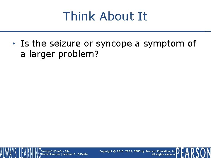 Think About It • Is the seizure or syncope a symptom of a larger