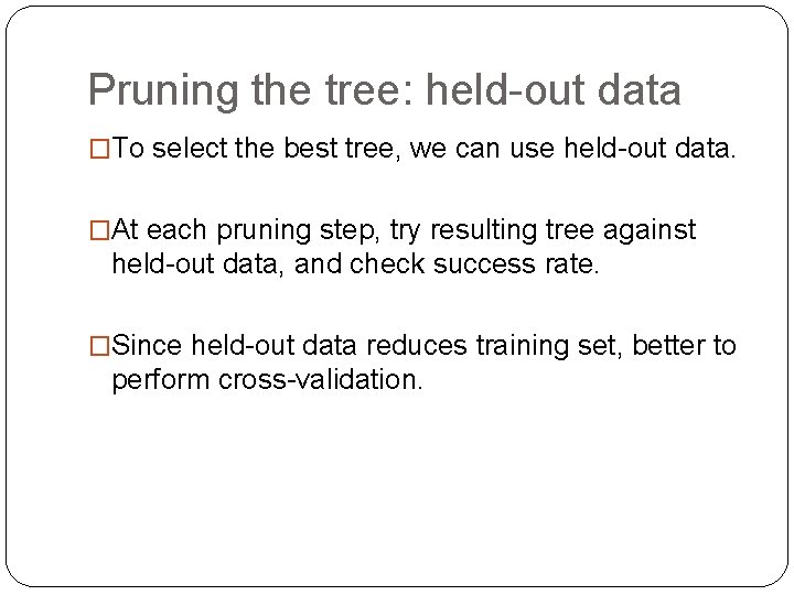 Pruning the tree: held-out data �To select the best tree, we can use held-out