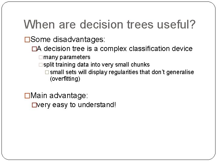 When are decision trees useful? �Some disadvantages: �A decision tree is a complex classification