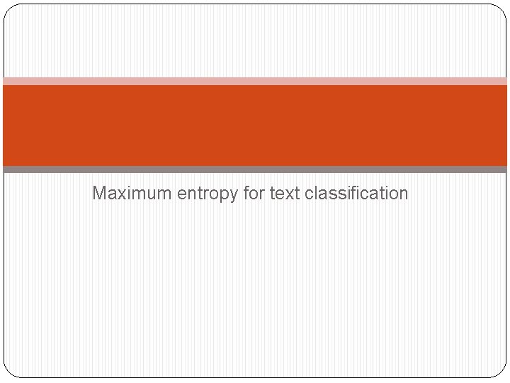 Maximum entropy for text classification 