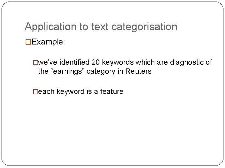 Application to text categorisation �Example: �we’ve identified 20 keywords which are diagnostic of the