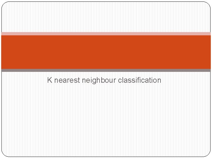 K nearest neighbour classification 