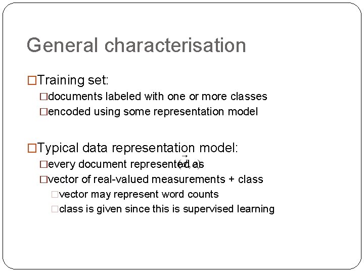 General characterisation �Training set: �documents labeled with one or more classes �encoded using some