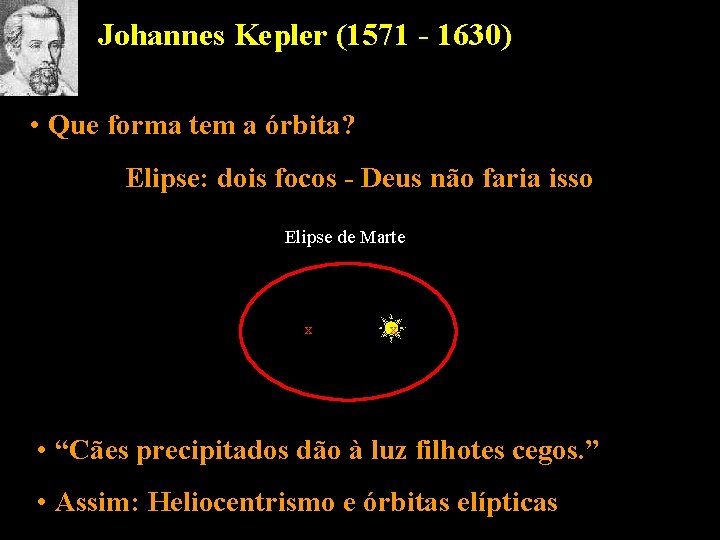 Johannes Kepler (1571 - 1630) • Que forma tem a órbita? Elipse: dois focos