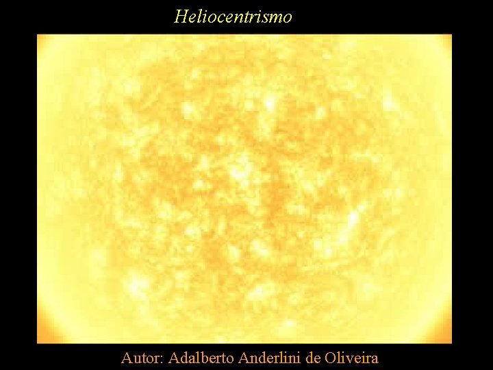 Heliocentrismo Autor: Adalberto Anderlini de Oliveira 