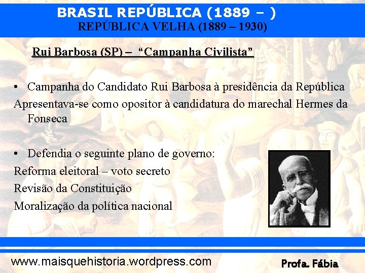 BRASIL REPÚBLICA (1889 – ) REPÚBLICA VELHA (1889 – 1930) Rui Barbosa (SP) –