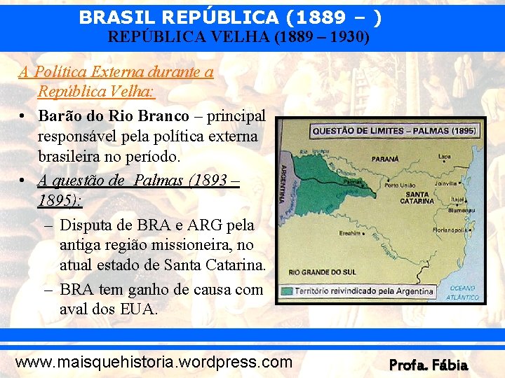 BRASIL REPÚBLICA (1889 – ) REPÚBLICA VELHA (1889 – 1930) A Política Externa durante